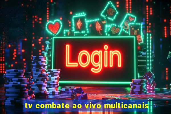 tv combate ao vivo multicanais